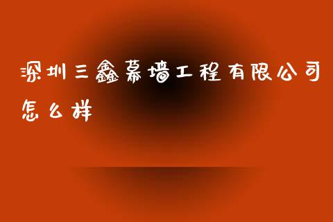 深圳三鑫幕墙工程有限公司怎么样_https://wap.lxcailiao.com_股权投资_第1张