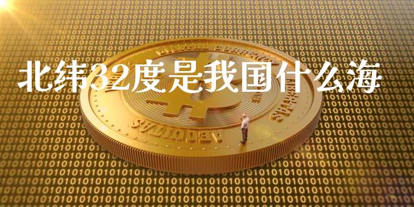 北纬32度是我国什么海_https://wap.lxcailiao.com_融资担保_第1张