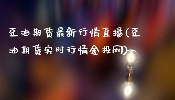 豆油期货最新行情直播(豆油期货实时行情金投网)_https://wap.lxcailiao.com_融资担保_第1张