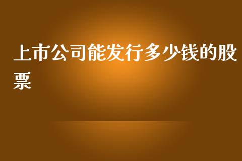 上市公司能发行多少钱的股票_https://wap.lxcailiao.com_融资担保_第1张