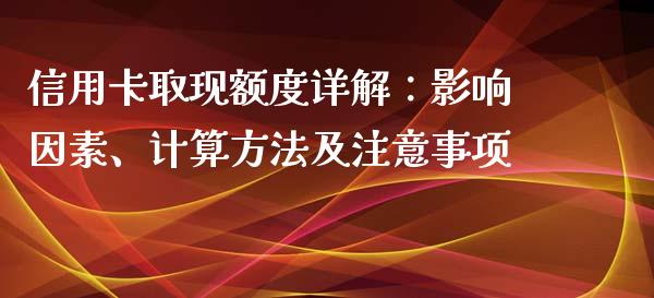信用卡取现额度详解：影响因素、计算方法及注意事项_https://wap.lxcailiao.com_股权投资_第1张