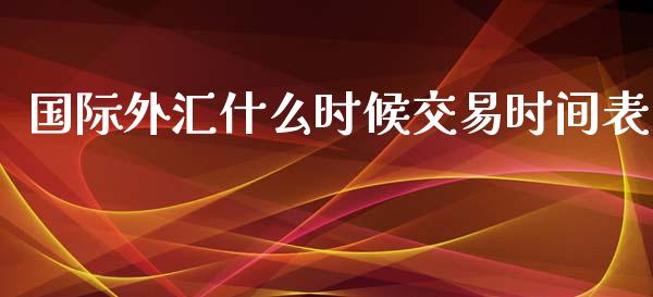国际外汇什么时候交易时间表_https://wap.lxcailiao.com_融资担保_第1张