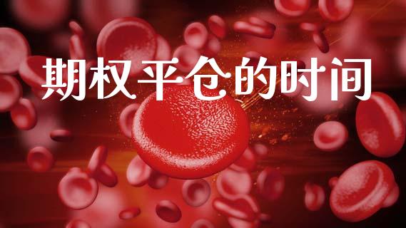 期权平仓的时间_https://wap.lxcailiao.com_金融监管_第1张