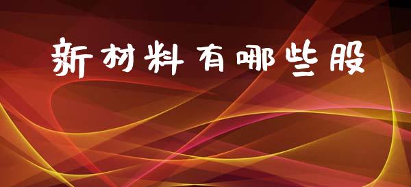新材料有哪些股_https://wap.lxcailiao.com_财务管理_第1张