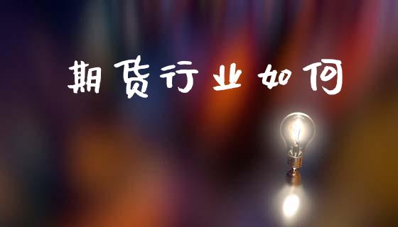 期货行业如何_https://wap.lxcailiao.com_融资担保_第1张