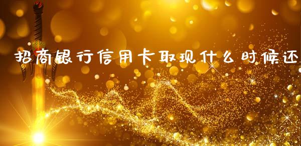 招商银行信用卡取现什么时候还_https://wap.lxcailiao.com_股权投资_第1张