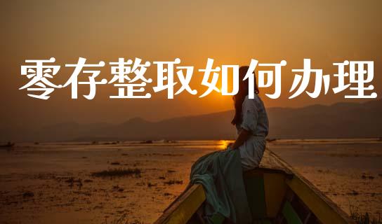 零存整取如何办理_https://wap.lxcailiao.com_财务管理_第1张