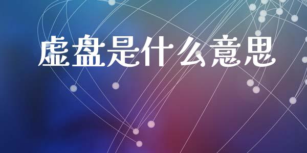虚盘是什么意思_https://wap.lxcailiao.com_融资担保_第1张