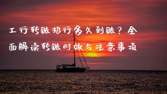 工行转账招行多久到账？全面解读转账时效与注意事项_https://wap.lxcailiao.com_股权投资_第1张