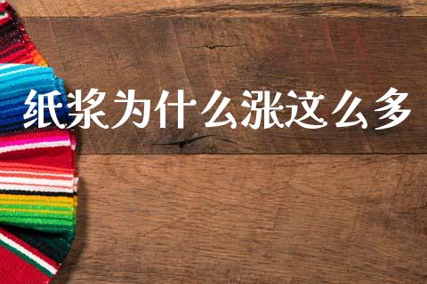 纸浆为什么涨这么多_https://wap.lxcailiao.com_金融监管_第1张