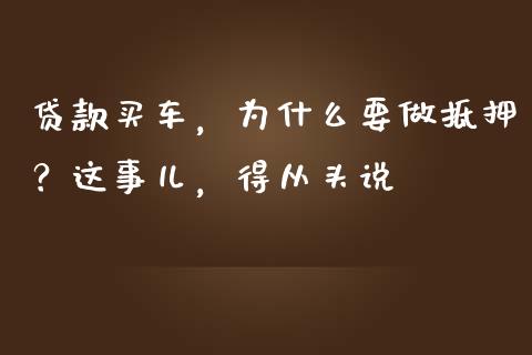 贷款买车，为什么要做抵押？这事儿，得从头说_https://wap.lxcailiao.com_融资担保_第1张