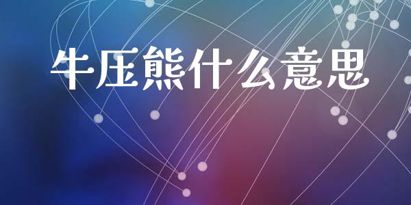 牛压熊什么意思_https://wap.lxcailiao.com_股权投资_第1张