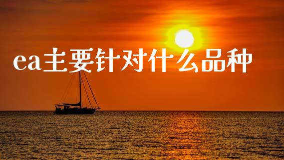 ea主要针对什么品种_https://wap.lxcailiao.com_财务管理_第1张