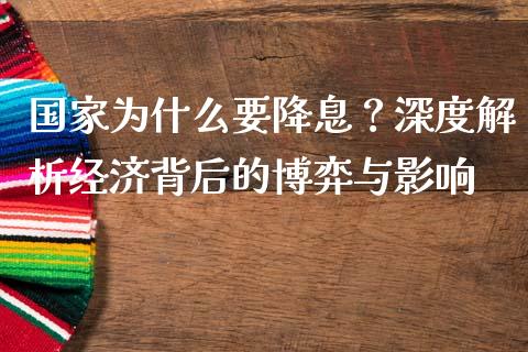 国家为什么要降息？深度解析经济背后的博弈与影响_https://wap.lxcailiao.com_金融监管_第1张