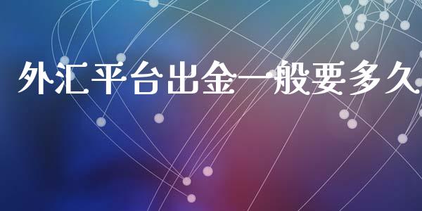 外汇平台出金一般要多久_https://wap.lxcailiao.com_融资担保_第1张