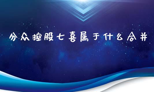 分众控股七喜属于什么合并_https://wap.lxcailiao.com_融资担保_第1张