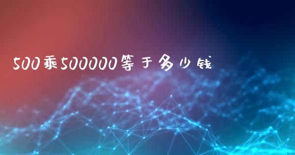500乘500000等于多少钱_https://wap.lxcailiao.com_财务管理_第1张