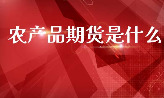农产品期货是什么_https://wap.lxcailiao.com_金融监管_第1张