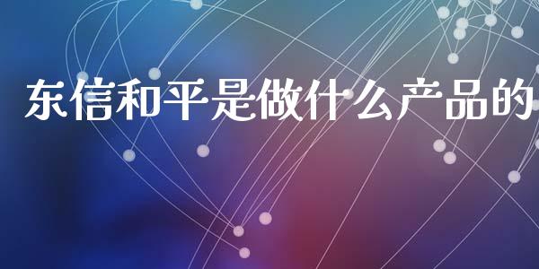 东信和平是做什么产品的_https://wap.lxcailiao.com_金融监管_第1张