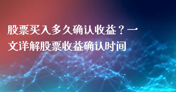 股票买入多久确认收益？一文详解股票收益确认时间_https://wap.lxcailiao.com_财务管理_第1张