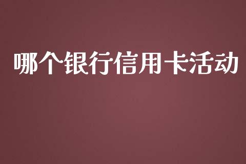 哪个银行信用卡活动_https://wap.lxcailiao.com_金融监管_第1张