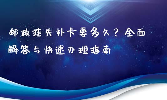 邮政挂失补卡要多久？全面解答与快速办理指南_https://wap.lxcailiao.com_融资担保_第1张