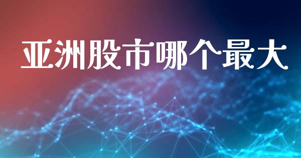 亚洲股市哪个最大_https://wap.lxcailiao.com_股权投资_第1张