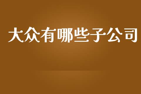 大众有哪些子公司_https://wap.lxcailiao.com_股权投资_第1张