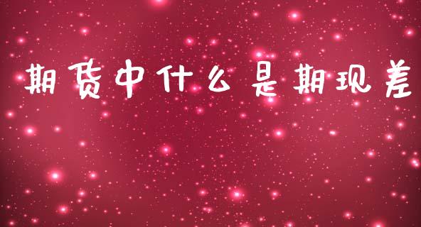 期货中什么是期现差_https://wap.lxcailiao.com_股权投资_第1张