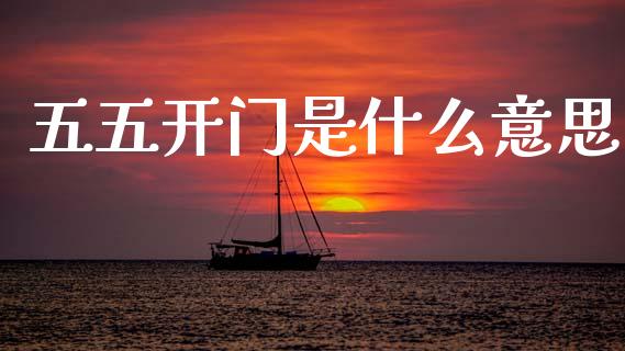 五五开门是什么意思_https://wap.lxcailiao.com_财务管理_第1张