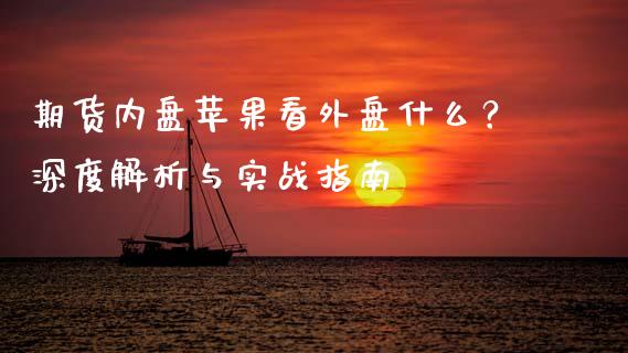 期货内盘苹果看外盘什么？深度解析与实战指南_https://wap.lxcailiao.com_财务管理_第1张