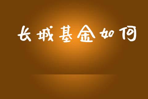 长城基金如何_https://wap.lxcailiao.com_融资担保_第1张
