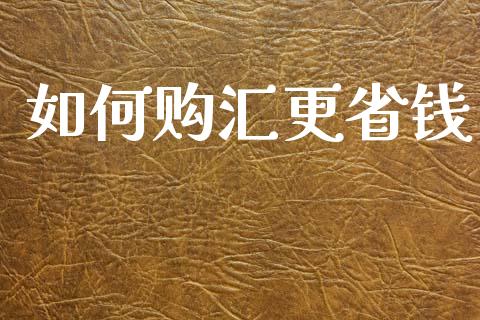 如何购汇更省钱_https://wap.lxcailiao.com_股权投资_第1张