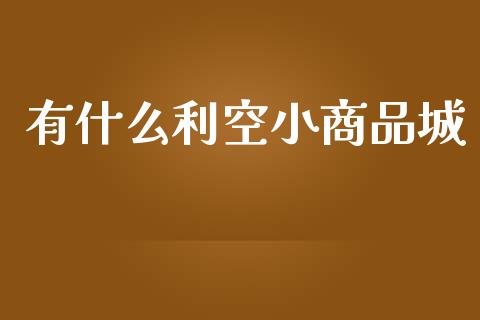 有什么利空小商品城_https://wap.lxcailiao.com_金融监管_第1张