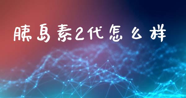 胰岛素2代怎么样_https://wap.lxcailiao.com_融资担保_第1张