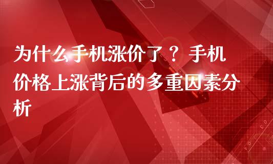 为什么手机涨价了？ 手机价格上涨背后的多重因素分析_https://wap.lxcailiao.com_融资担保_第1张