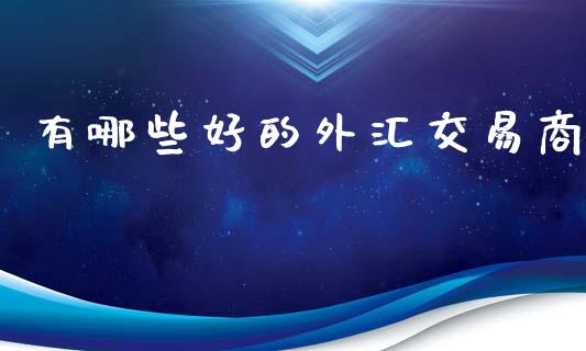 有哪些好的外汇交易商_https://wap.lxcailiao.com_股权投资_第1张