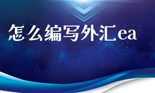 怎么编写外汇ea_https://wap.lxcailiao.com_股权投资_第1张