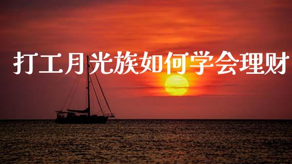 打工月光族如何学会理财_https://wap.lxcailiao.com_金融监管_第1张