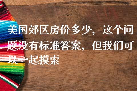 美国郊区房价多少，这个问题没有标准答案，但我们可以一起摸索_https://wap.lxcailiao.com_融资担保_第1张