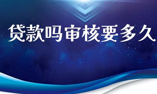 贷款吗审核要多久_https://wap.lxcailiao.com_股权投资_第1张