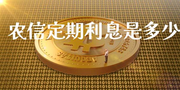 农信定期利息是多少_https://wap.lxcailiao.com_金融监管_第1张