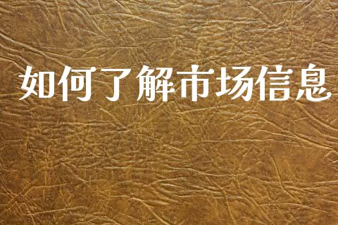 如何了解市场信息_https://wap.lxcailiao.com_股权投资_第1张