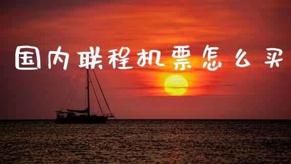 国内联程机票怎么买_https://wap.lxcailiao.com_财务管理_第1张