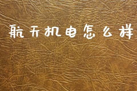 航天机电怎么样_https://wap.lxcailiao.com_财务管理_第1张