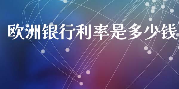 欧洲银行利率是多少钱_https://wap.lxcailiao.com_财务管理_第1张