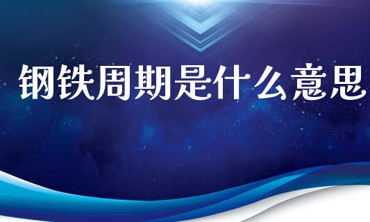 钢铁周期是什么意思_https://wap.lxcailiao.com_股权投资_第1张