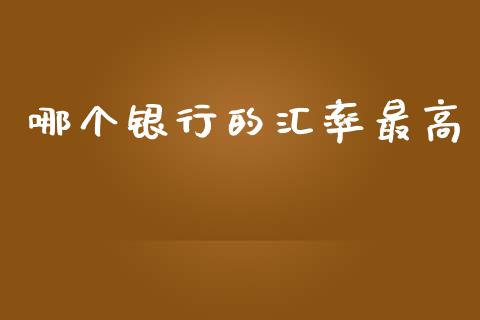 哪个银行的汇率最高_https://wap.lxcailiao.com_财务管理_第1张