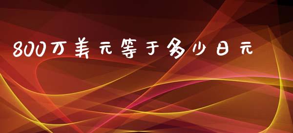 800万美元等于多少日元_https://wap.lxcailiao.com_融资担保_第1张