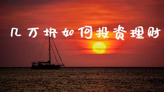 几万块如何投资理财_https://wap.lxcailiao.com_金融监管_第1张
